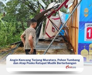 Angin Kencang Terjang Muratara, Pohon Tumbang dan Atap Posko Ketupat Mudik Berterbangan