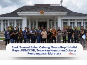 Bank Sumsel Babel Cabang Muara Rupit Hadiri Rapat PPM/CSR, Tegaskan Komitmen Dukung Pembangunan Muratara